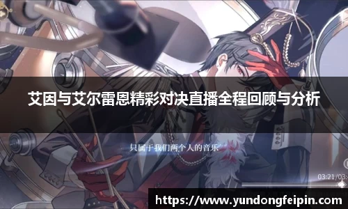 艾因与艾尔雷恩精彩对决直播全程回顾与分析